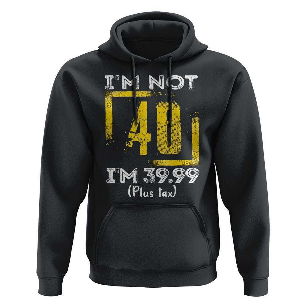 Funny Birthday Hoodie I'm Not 40 I'm 39.99 Plus Tax TS09 Black Print Your Wear