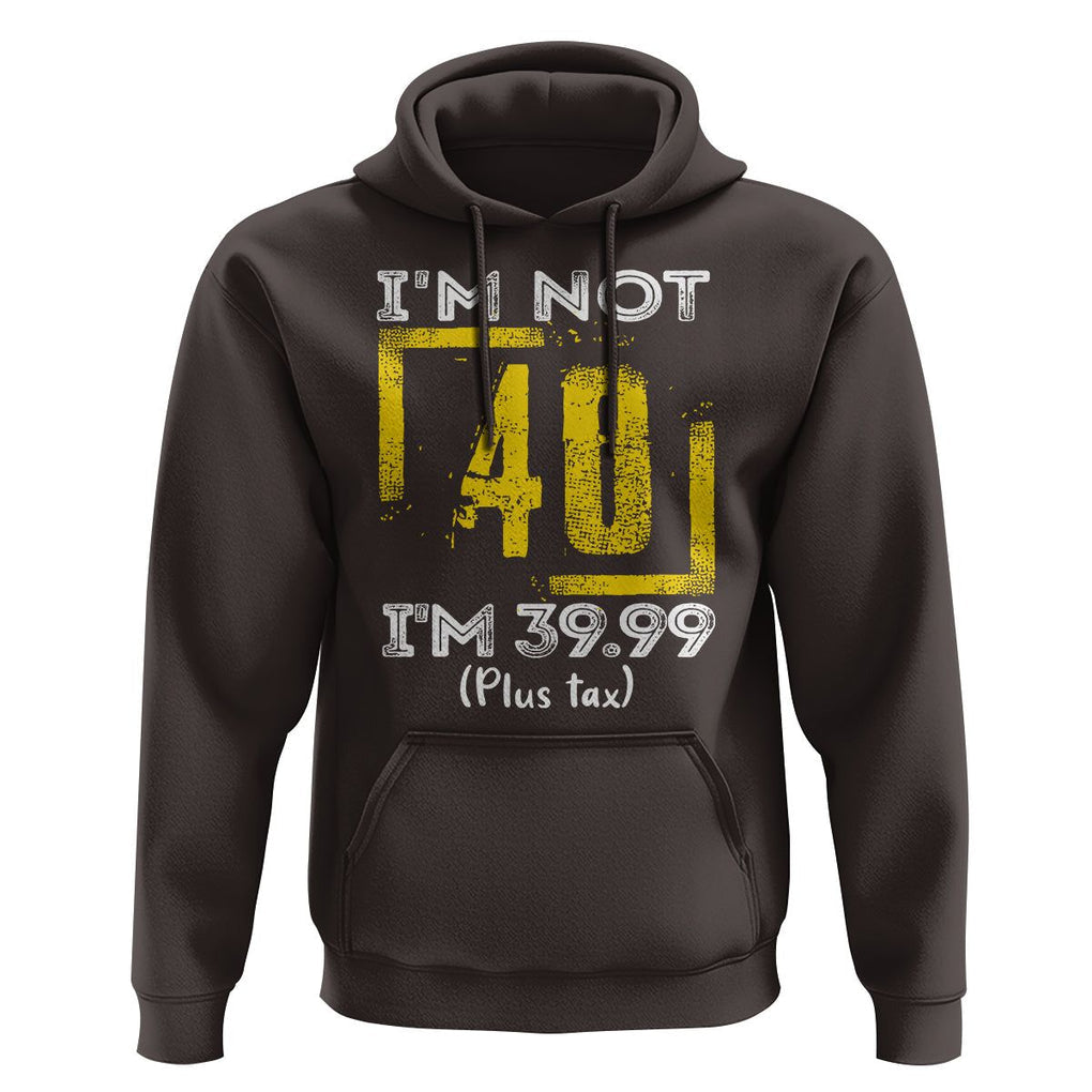 Funny Birthday Hoodie I'm Not 40 I'm 39.99 Plus Tax TS09 Dark Chocolate Print Your Wear