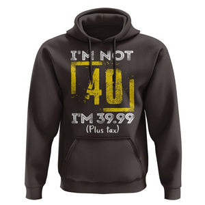 Funny Birthday Hoodie I'm Not 40 I'm 39.99 Plus Tax TS09 Dark Chocolate Print Your Wear