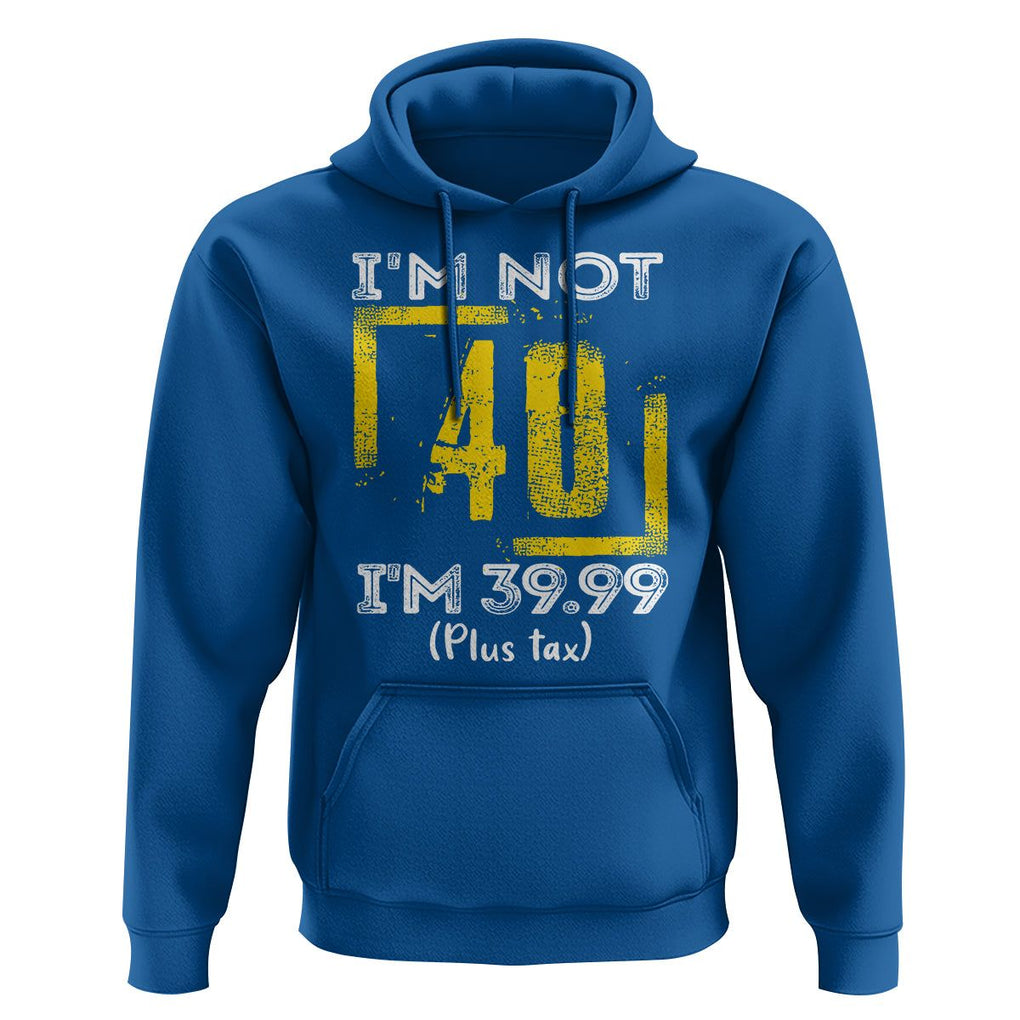 Funny Birthday Hoodie I'm Not 40 I'm 39.99 Plus Tax TS09 Royal Blue Print Your Wear