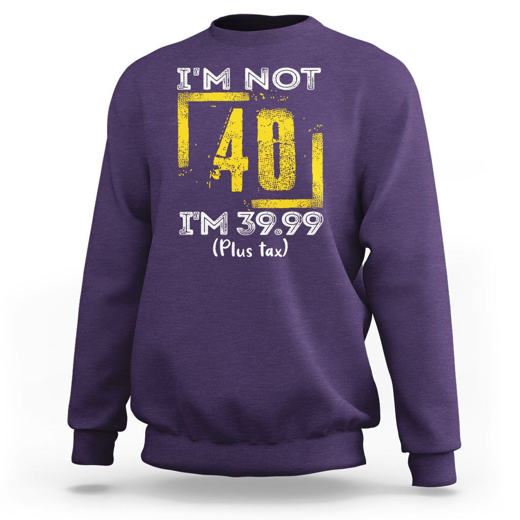 Funny Birthday Sweatshirt I'm Not 40 I'm 39.99 Plus Tax TS09 Purple Print Your Wear