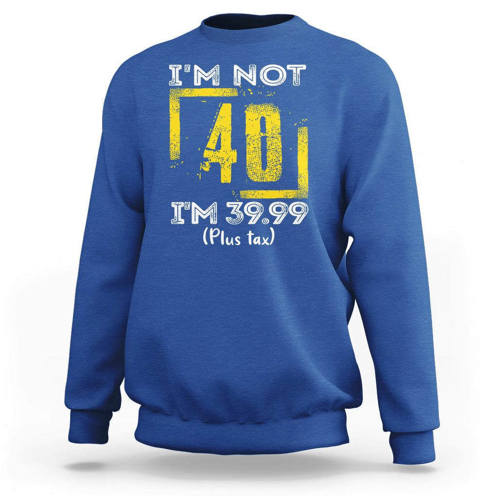 Funny Birthday Sweatshirt I'm Not 40 I'm 39.99 Plus Tax TS09 Royal Blue Print Your Wear