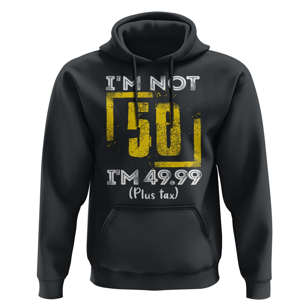 Funny Birthday Hoodie I'm Not 50 I'm 49.99 Plus Tax TS09 Black Print Your Wear