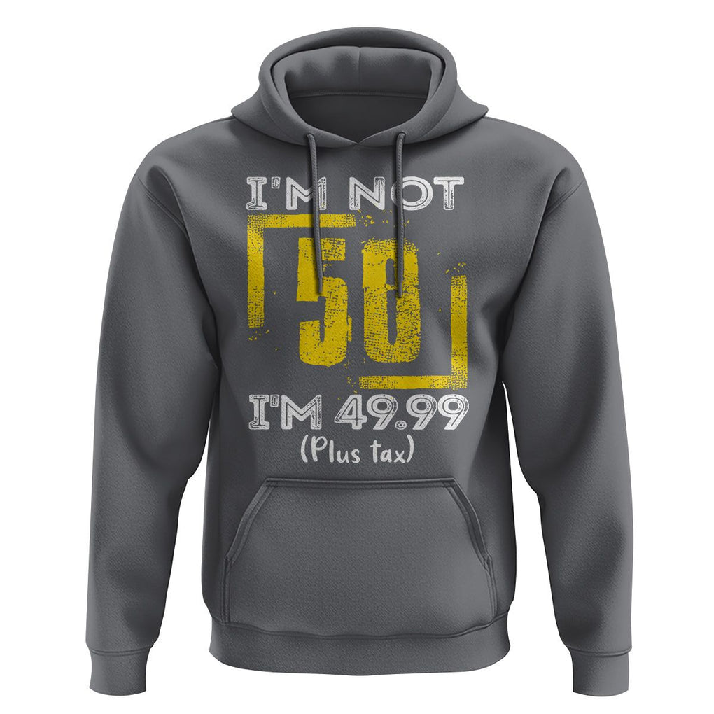 Funny Birthday Hoodie I'm Not 50 I'm 49.99 Plus Tax TS09 Charcoal Print Your Wear