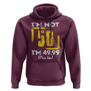Funny Birthday Hoodie I'm Not 50 I'm 49.99 Plus Tax TS09 Maroon Print Your Wear