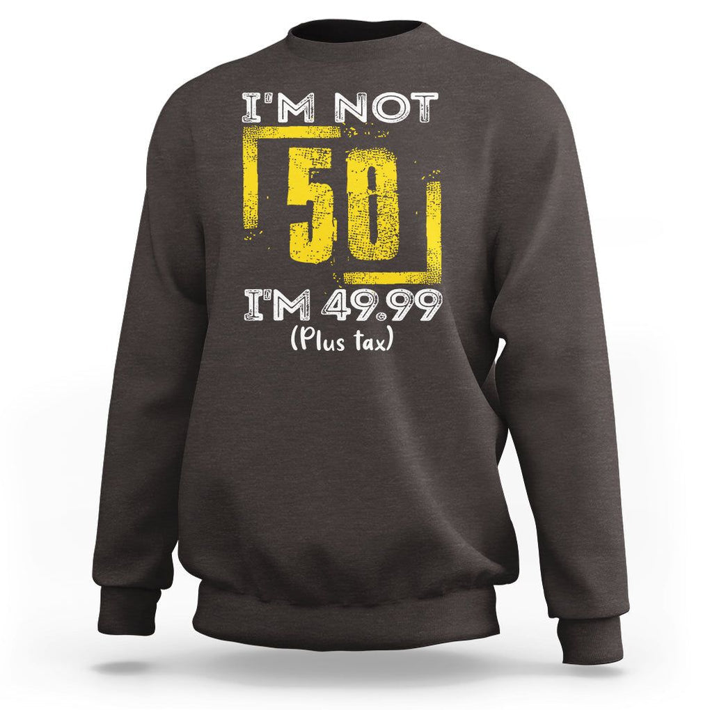 Funny Birthday Sweatshirt I'm Not 50 I'm 49.99 Plus Tax TS09 Dark Chocolate Print Your Wear