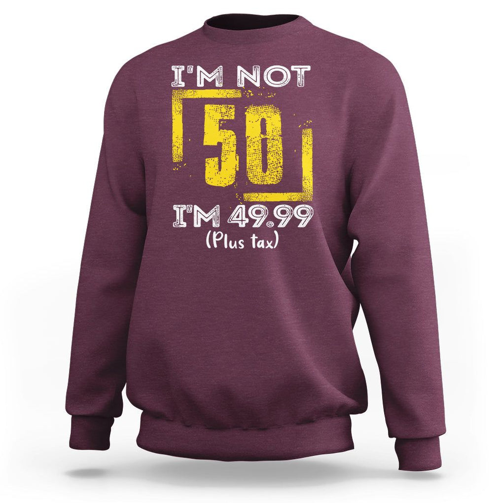 Funny Birthday Sweatshirt I'm Not 50 I'm 49.99 Plus Tax TS09 Maroon Print Your Wear