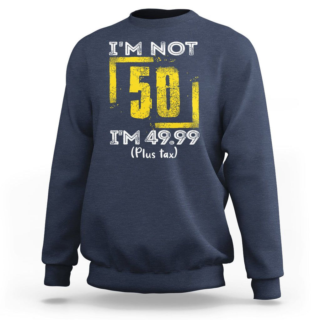 Funny Birthday Sweatshirt I'm Not 50 I'm 49.99 Plus Tax TS09 Navy Print Your Wear