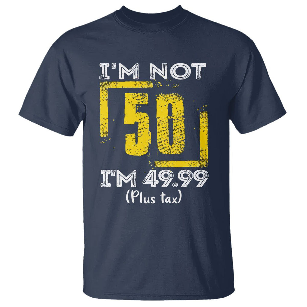 Funny Birthday T Shirt I'm Not 50 I'm 49.99 Plus Tax TS09 Navy Print Your Wear
