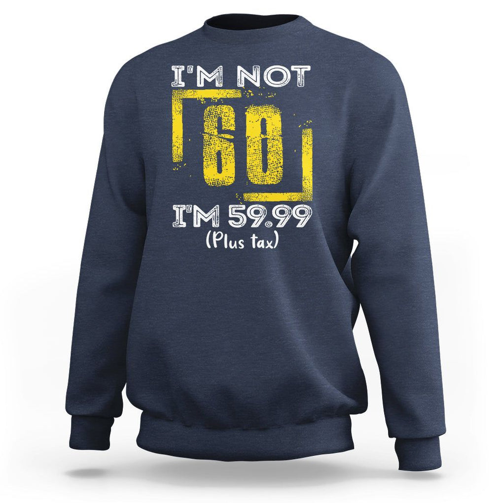 Funny Birthday Sweatshirt I'm Not 60 I'm 59.99 Plus Tax TS09 Navy Print Your Wear