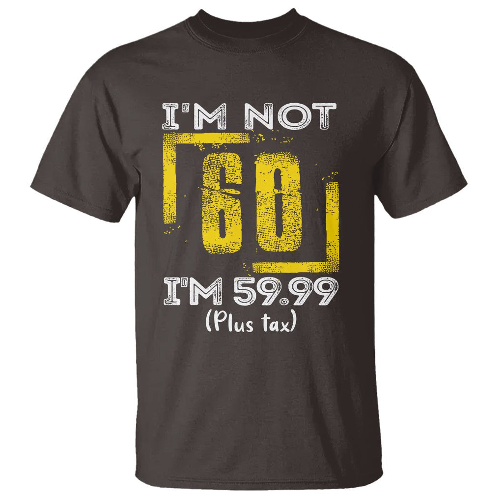 Funny Birthday T Shirt I'm Not 60 I'm 59.99 Plus Tax TS09 Dark Chocolate Print Your Wear