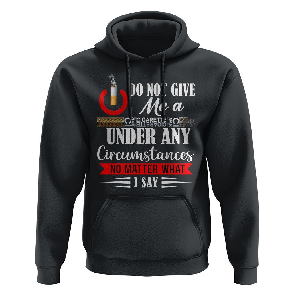 Quit Smoking Hoodie Do Not Give Me a Cigarette Under Any Circumstances No Matter What I Say TS09 Black Print Your Wear
