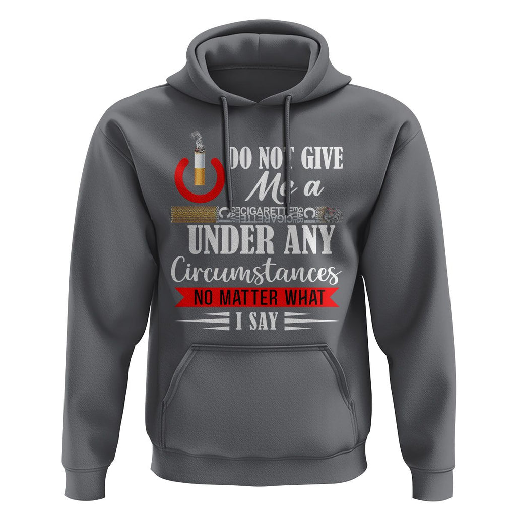 Quit Smoking Hoodie Do Not Give Me a Cigarette Under Any Circumstances No Matter What I Say TS09 Charcoal Print Your Wear