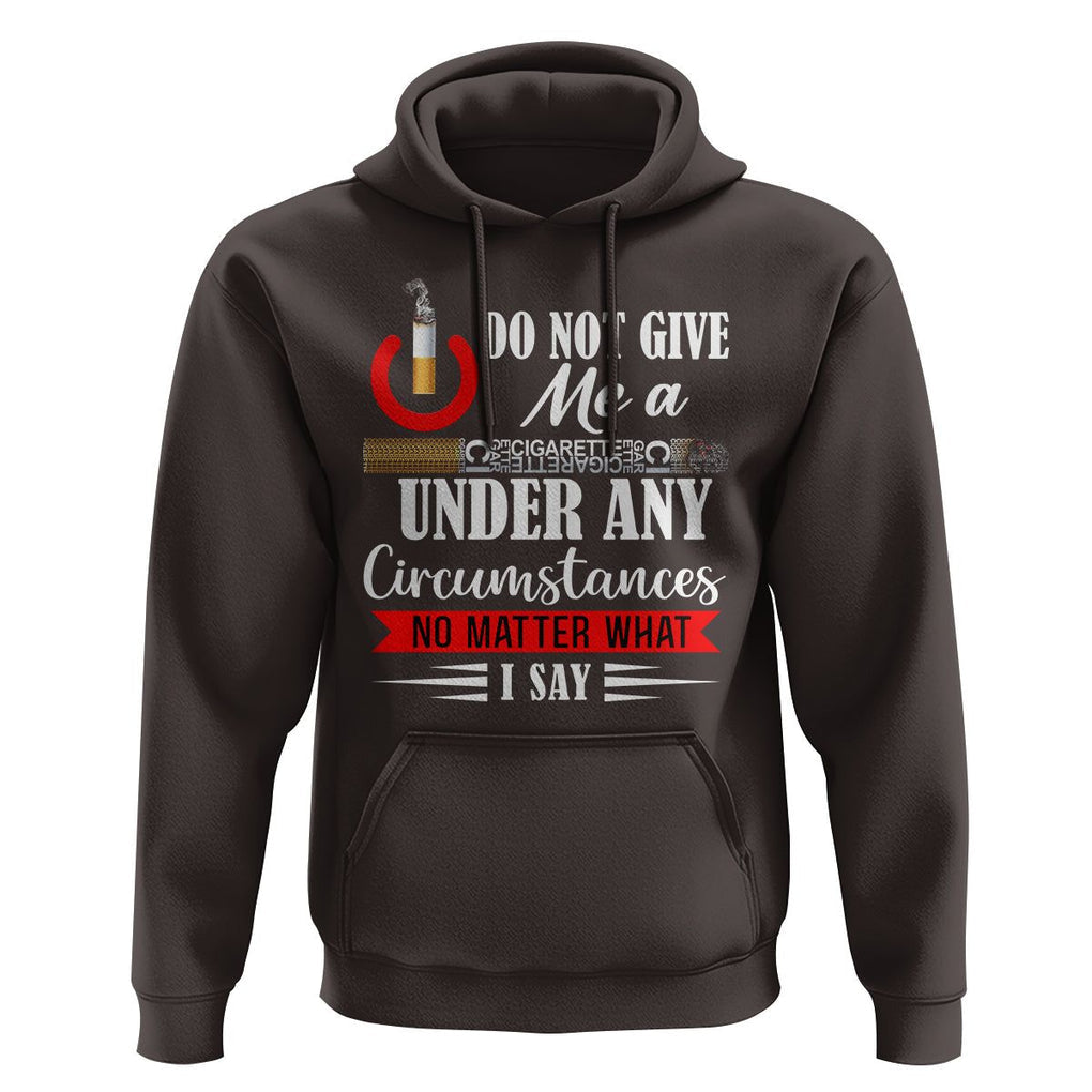 Quit Smoking Hoodie Do Not Give Me a Cigarette Under Any Circumstances No Matter What I Say TS09 Dark Chocolate Print Your Wear