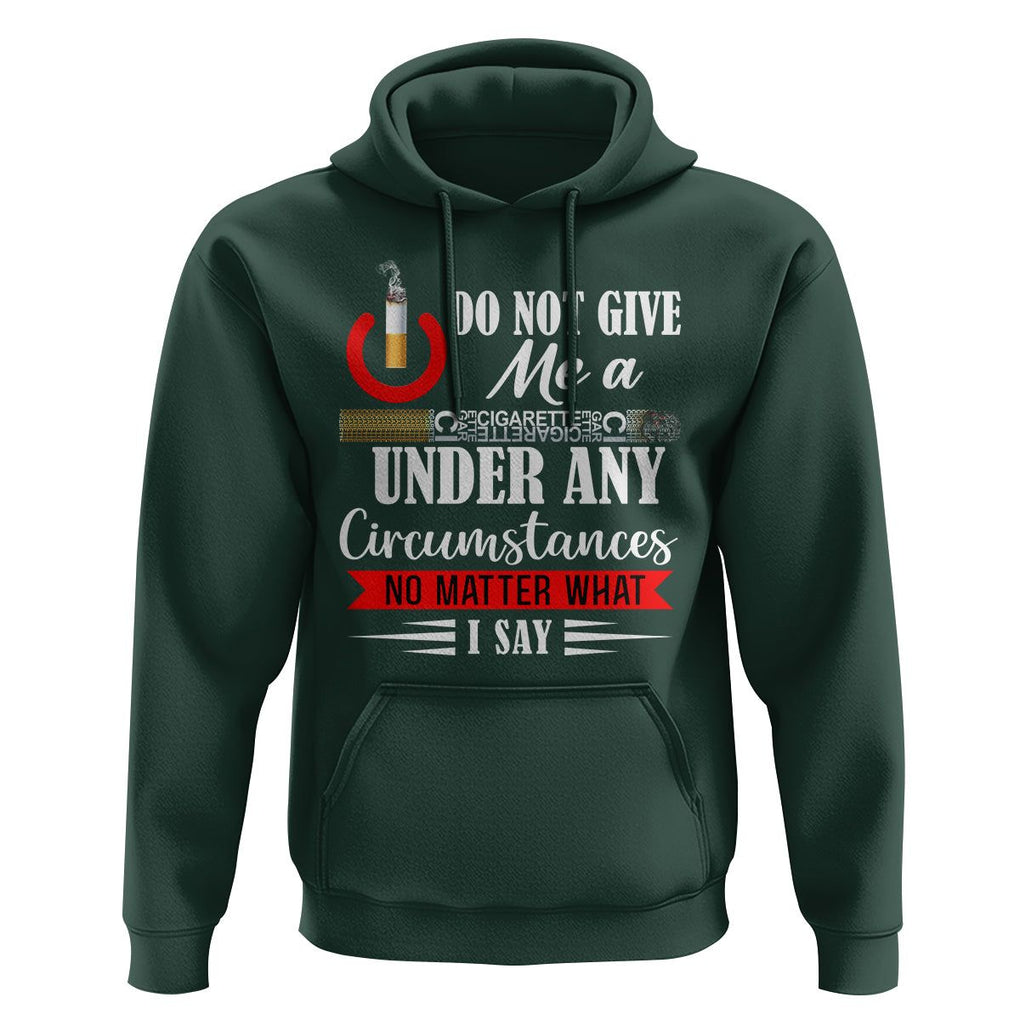 Quit Smoking Hoodie Do Not Give Me a Cigarette Under Any Circumstances No Matter What I Say TS09 Dark Forest Green Print Your Wear