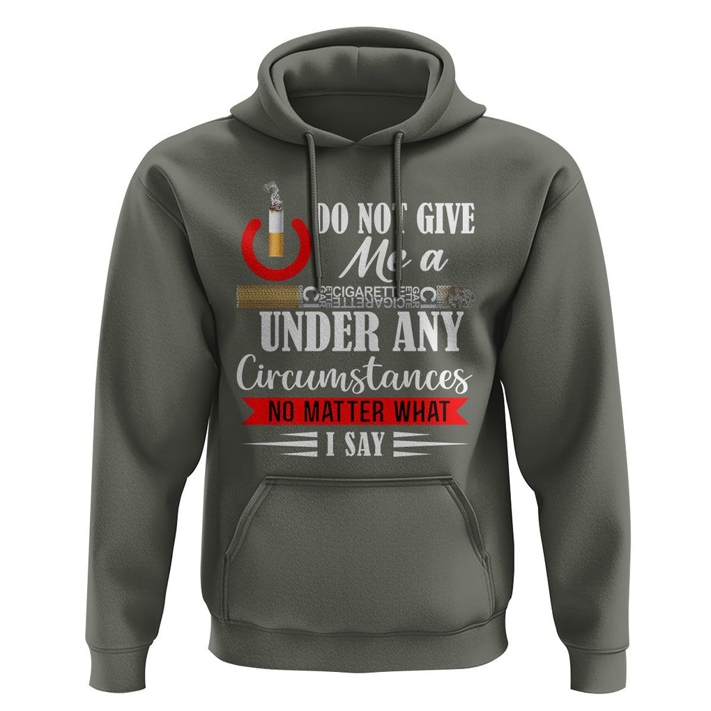 Quit Smoking Hoodie Do Not Give Me a Cigarette Under Any Circumstances No Matter What I Say TS09 Military Green Print Your Wear