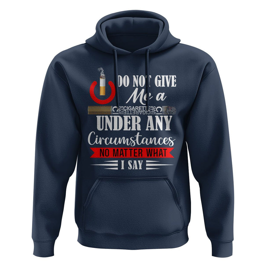 Quit Smoking Hoodie Do Not Give Me a Cigarette Under Any Circumstances No Matter What I Say TS09 Navy Print Your Wear