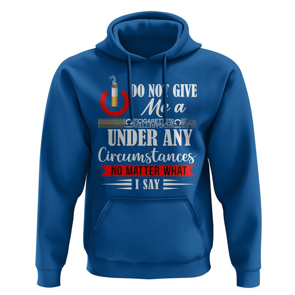 Quit Smoking Hoodie Do Not Give Me a Cigarette Under Any Circumstances No Matter What I Say TS09 Royal Blue Print Your Wear
