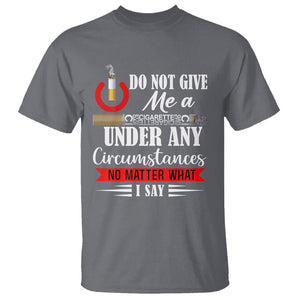 Quit Smoking T Shirt Do Not Give Me a Cigarette Under Any Circumstances No Matter What I Say TS09 Charcoal Print Your Wear