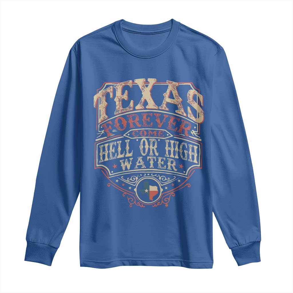 Texas Pride Long Sleeve Shirt Forever Come Hell Or High Water Patriotic Texas TS09 Royal Blue Print Your Wear