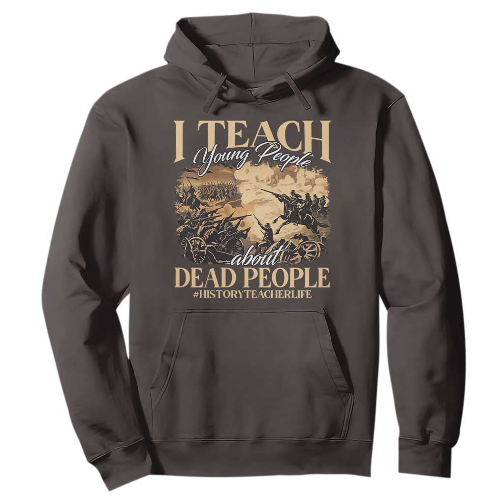 History Teachers Hoodie I Teach Young People About Dead People TS09 Dark Chocolate Print Your Wear