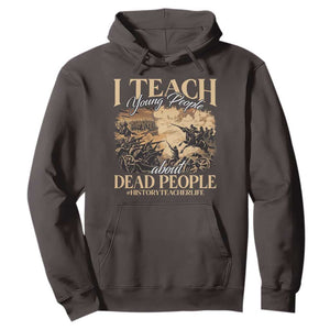 History Teachers Hoodie I Teach Young People About Dead People TS09 Dark Chocolate Print Your Wear
