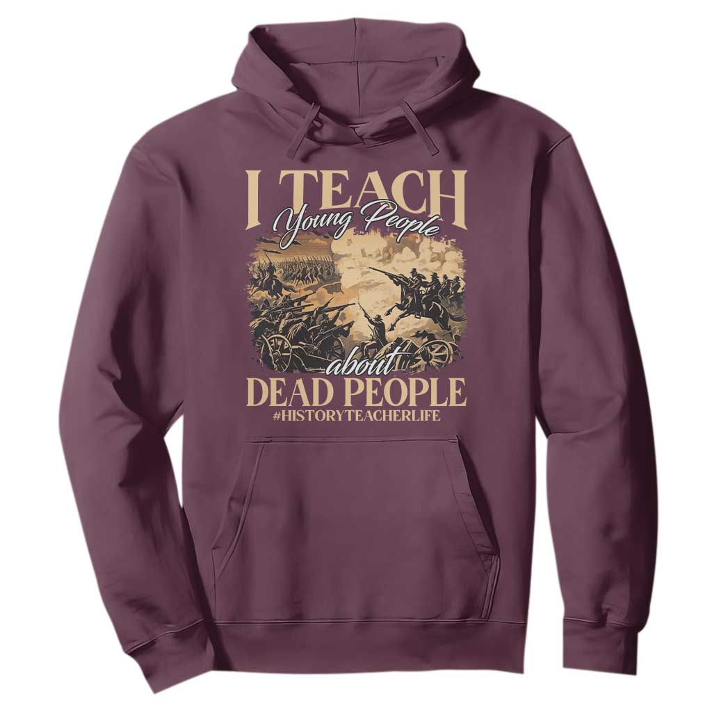 History Teachers Hoodie I Teach Young People About Dead People TS09 Maroon Print Your Wear
