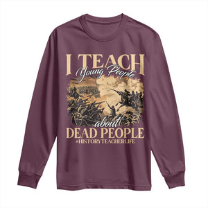 History Teachers Long Sleeve Shirt I Teach Young People About Dead People TS09 Maroon Print Your Wear