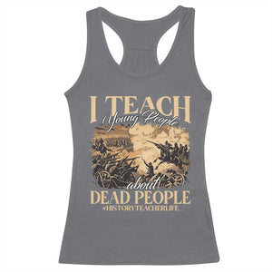 History Teachers Racerback Tank Top I Teach Young People About Dead People TS09 Charcoal Print Your Wear