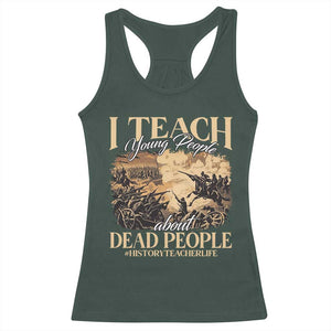 History Teachers Racerback Tank Top I Teach Young People About Dead People TS09 Dark Forest Green Print Your Wear