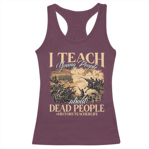 History Teachers Racerback Tank Top I Teach Young People About Dead People TS09 Maroon Print Your Wear