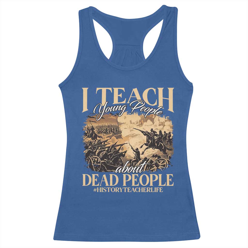 History Teachers Racerback Tank Top I Teach Young People About Dead People TS09 Royal Blue Print Your Wear