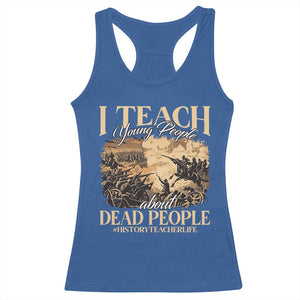History Teachers Racerback Tank Top I Teach Young People About Dead People TS09 Royal Blue Print Your Wear