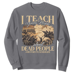 History Teachers Sweatshirt I Teach Young People About Dead People TS09 Charcoal Print Your Wear