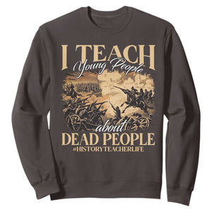 History Teachers Sweatshirt I Teach Young People About Dead People TS09 Dark Chocolate Print Your Wear