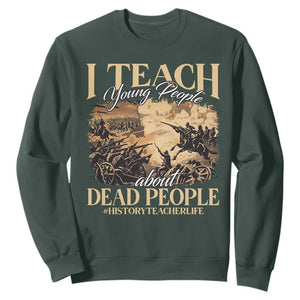 History Teachers Sweatshirt I Teach Young People About Dead People TS09 Dark Forest Green Print Your Wear