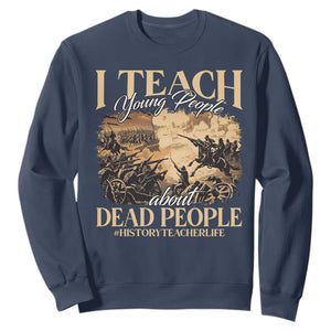 History Teachers Sweatshirt I Teach Young People About Dead People TS09 Navy Print Your Wear