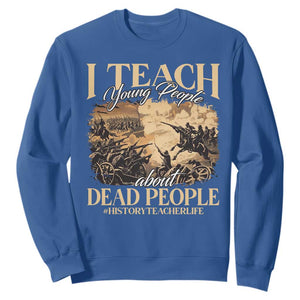 History Teachers Sweatshirt I Teach Young People About Dead People TS09 Royal Blue Print Your Wear