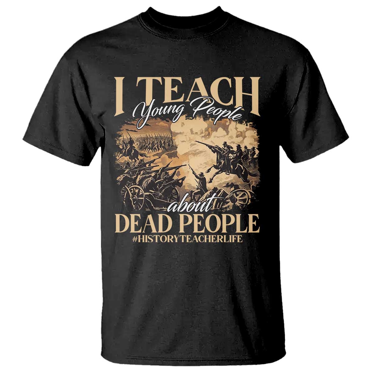 History Teachers T Shirt I Teach Young People About Dead People TS09 Black Print Your Wear