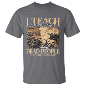 History Teachers T Shirt I Teach Young People About Dead People TS09 Charcoal Print Your Wear