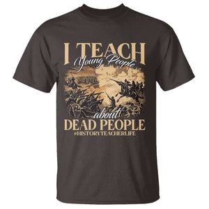 History Teachers T Shirt I Teach Young People About Dead People TS09 Dark Chocolate Print Your Wear