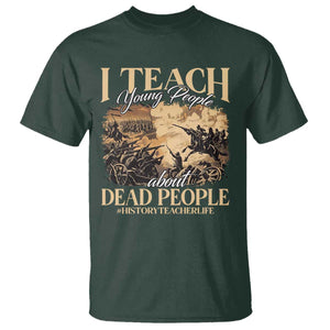 History Teachers T Shirt I Teach Young People About Dead People TS09 Dark Forest Green Print Your Wear