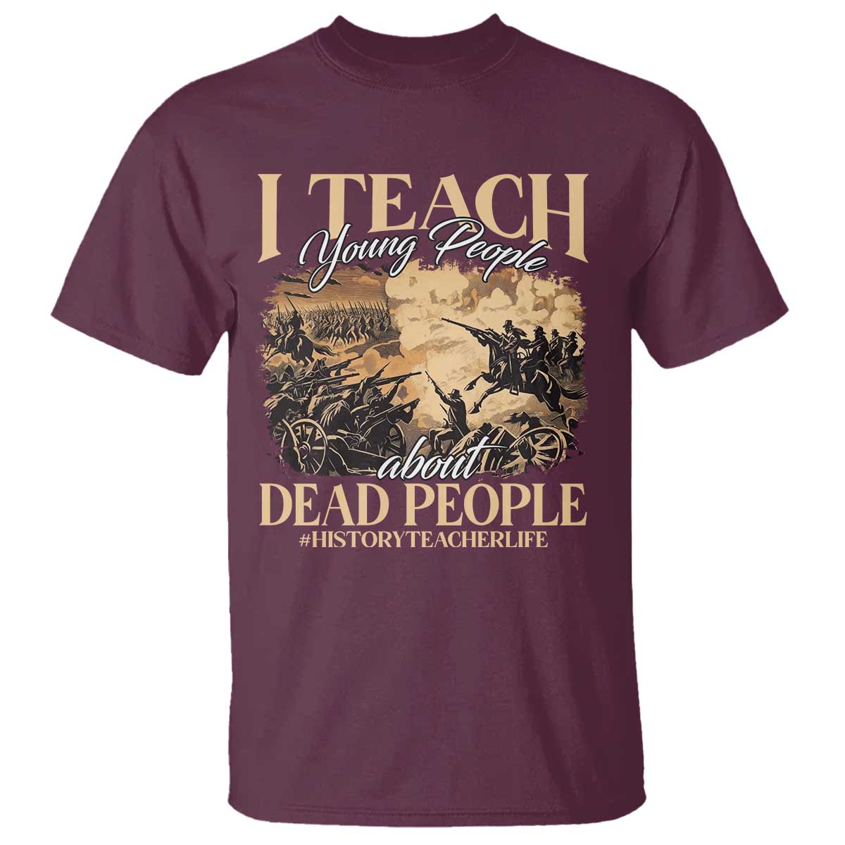 History Teachers T Shirt I Teach Young People About Dead People TS09 Maroon Print Your Wear