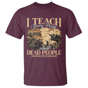 History Teachers T Shirt I Teach Young People About Dead People TS09 Maroon Print Your Wear