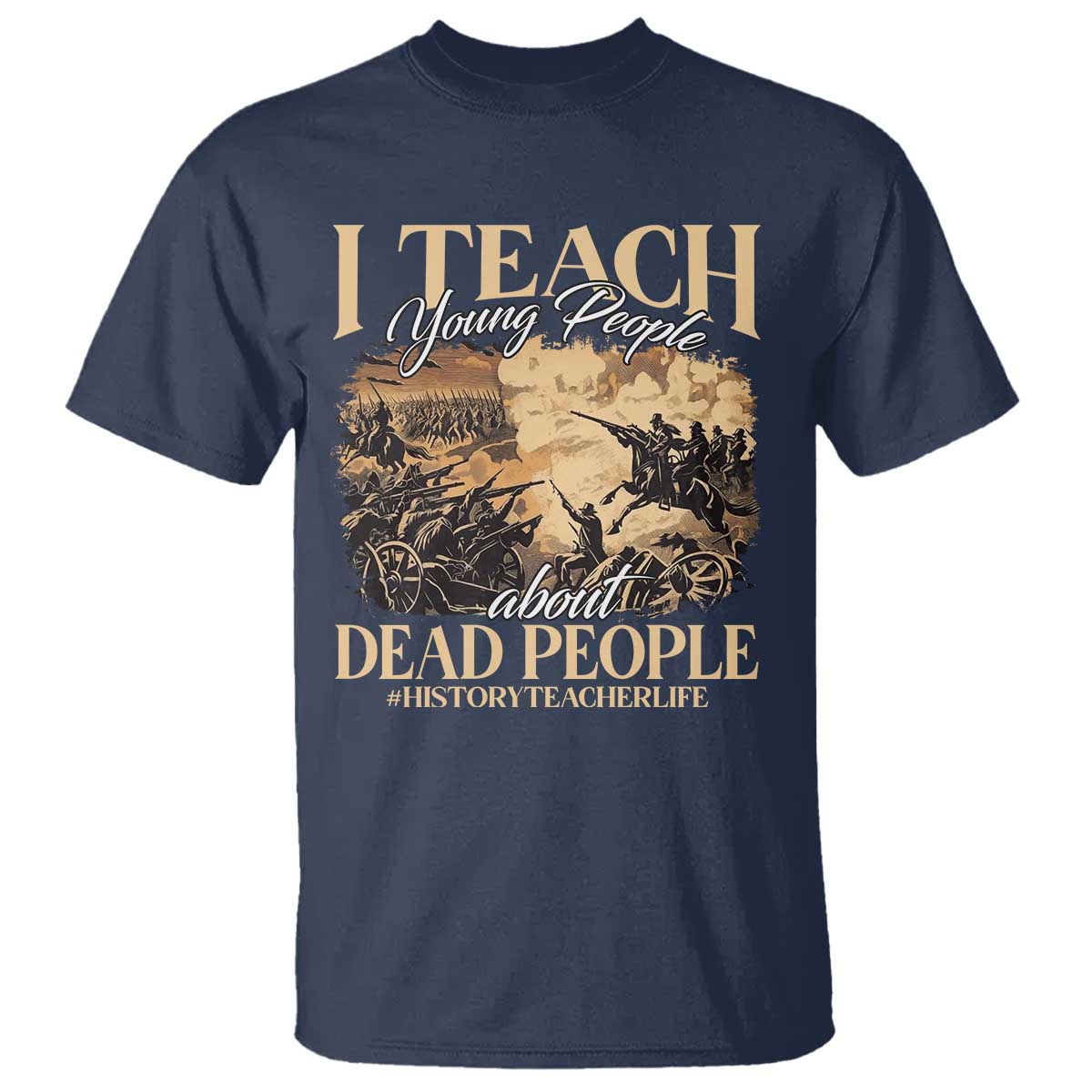History Teachers T Shirt I Teach Young People About Dead People TS09 Navy Print Your Wear