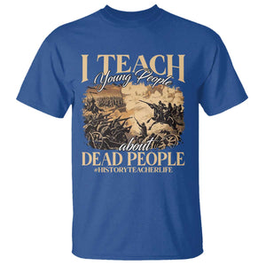History Teachers T Shirt I Teach Young People About Dead People TS09 Royal Blue Print Your Wear