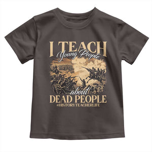 History Teachers Toddler T Shirt I Teach Young People About Dead People TS09 Dark Chocolate Print Your Wear