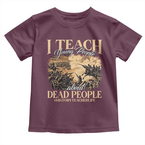 History Teachers Toddler T Shirt I Teach Young People About Dead People TS09 Maroon Print Your Wear