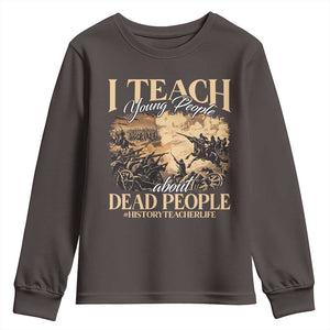 History Teachers Youth Sweatshirt I Teach Young People About Dead People TS09 Dark Chocolate Print Your Wear