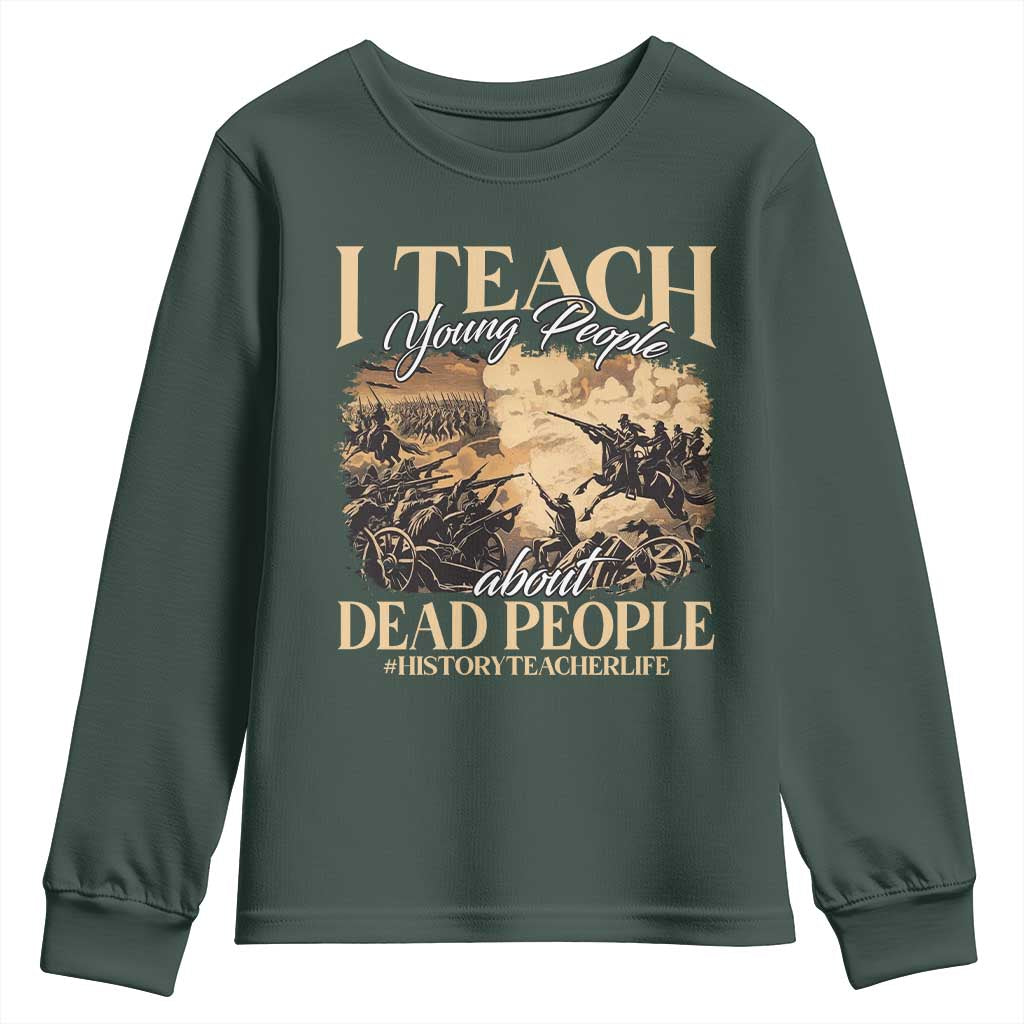 History Teachers Youth Sweatshirt I Teach Young People About Dead People TS09 Dark Forest Green Print Your Wear